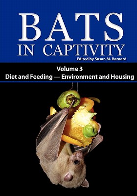 Bats in Captivity: Volume 3 -- Diet and Feeding - Environment and Housing - Susan M. Barnard
