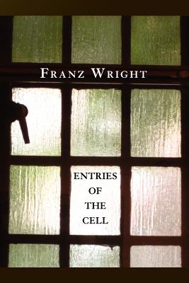 Entries of the Cell - Franz Wright