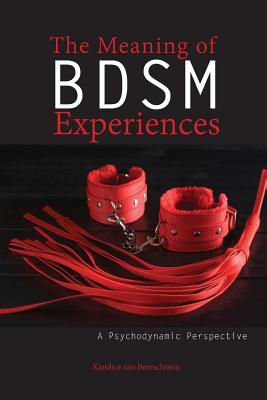 The Meaning of Bdsm Experiences: A Psychodynamic Perspective - Kandice Van Beerschoten