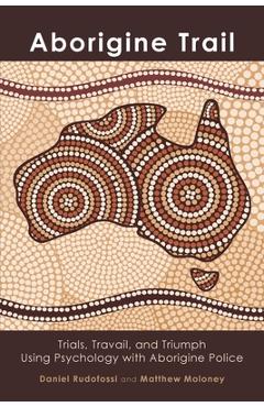 Coperta cărții 'Aborigine Trail: Trials, Travail, and Triumph Using Psychology with Aborigine Police - Dan Rudofossi'