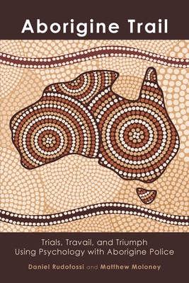 Coperta cărții 'Aborigine Trail: Trials, Travail, and Triumph Using Psychology with Aborigine Police - Dan Rudofossi'