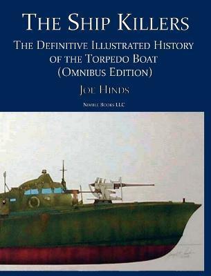 The Ship Killers: The Definitive Illustrated History of the Torpedo Boat - Joe Hinds