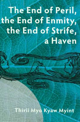 The End of Peril, the End of Enmity, the End of Strife, a Haven - Thirii Myo Kyaw Myint