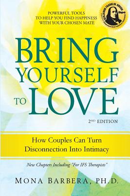 Bring Yourself to Love: How Couples Can Turn Disconnection Into Intimacy - Mona R. Barbera