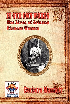 In Our Own Words: The Lives of Arizona Pioneer Women - Barbara Marriott
