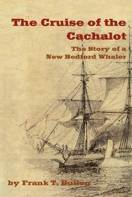 The Cruise of the Cachalot: The Story of a New Bedford Whaler - Frank T. Bullen