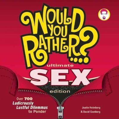 Would You Rather...? Ultimate Sex Edition: Over 700 Ludicrously Lustful Dilemmas to Ponder - Justin Heimberg