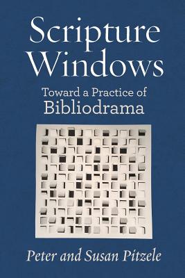 Scripture Windows: Toward a Practice of Bibliodrama - Peter Pitzle