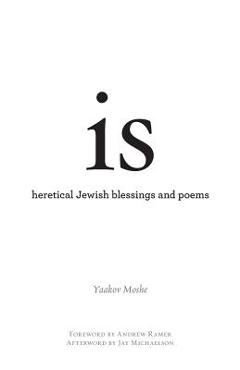 Coperta cărții 'is: heretical Jewish blessings and poems - Yaakov Moshe'