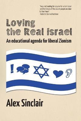 Loving the Real Israel: An Educational Agenda for Liberal Zionism - Alex Sinclair