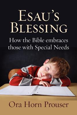 Esau's Blessing: How the Bible Embraces Those with Special Needs - Ora Horn Prouser