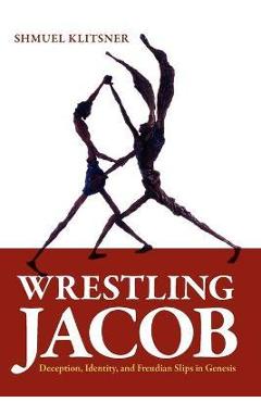 Coperta cărții 'Wrestling Jacob: Deception, Identity, and Freudian Slips in Genesis - Shmuel Klitsner'