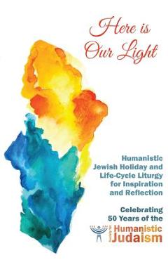 Coperta cărții 'Here Is Our Light: Humanistic Jewish Holiday and Life-Cycle Liturgy for Inspiration and Reflection - Miriam Jerris'