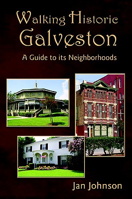 Walking Historic Galveston: A Guide to Its Neighborhoods - Jan Johnson