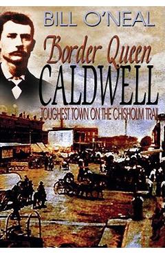 Coperta cărții 'Border Queen Caldwell: Toughest Town on the Chisholm Trail - Bill O'neal'