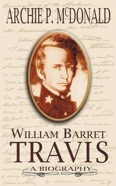 William Barrett Travis: A Biography - Archie P. Mcdonald