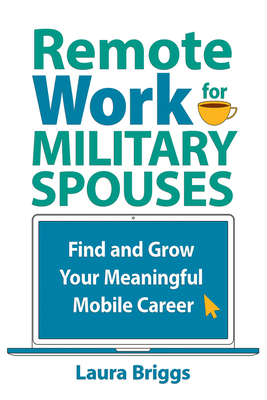 Remote Work for Military Spouses: Find and Grow Your Meaningful Mobile Career - Laura Briggs