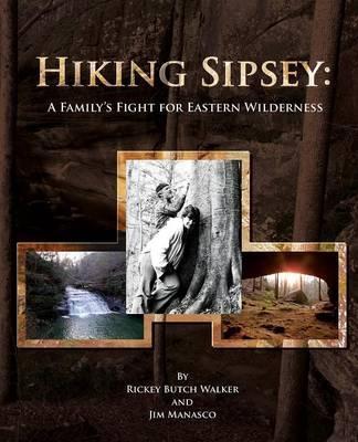 Hiking Sipsey: A Family's Fight for Eastern Wilderness - Rickey Butch Walker