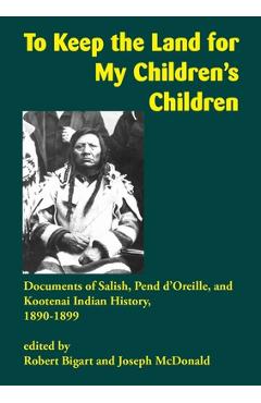 Coperta cărții 'To Keep the Land for My Children's Children: Documents of Salish, Pend d'Oreille, and Kootenai Indian History,'
