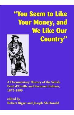 Coperta cărții 'You Seem to Like Your Money, and We Like Our Country: A Documentary History of the Salish, Pend d'Oreille, and Kootenai'