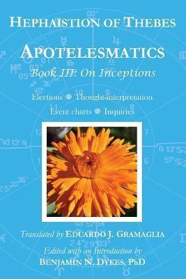 Apotelesmatics Book III: On Inceptions - Hephaistion Of Thebes