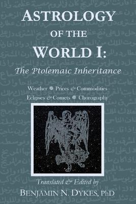 Astrology of the World I: The Ptolemaic Inheritance - Benjamin N. Dykes