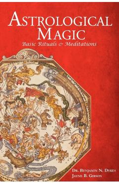 Astrological Magic: Basic Rituals & Meditations - Benjamin N. Dykes