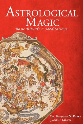 Astrological Magic: Basic Rituals & Meditations - Benjamin N. Dykes