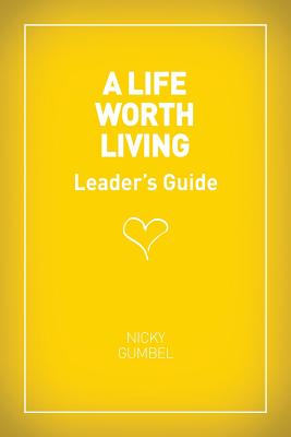 A Life Worth Living Leaders' Guide - US Edition - Nicky Gumbel