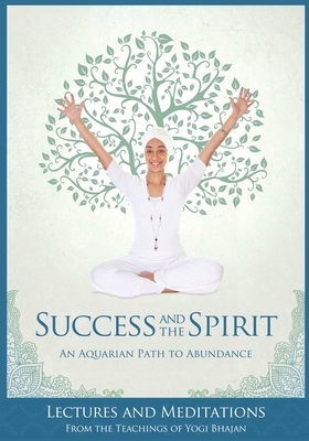 Success and The Spirit: An Aquarian Path to Abundance - Yogi Bhajan