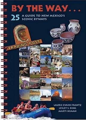 By the Way . . . a Guide to New Mexico's 25 Scenic Byways - Laurie Evans Frantz