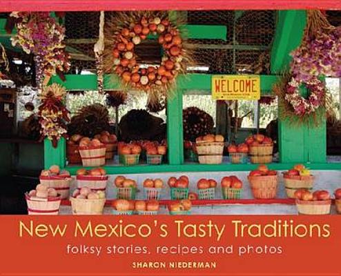 New Mexico's Tasty Traditions: Folksy Stories, Recipes and Photos - Sharon Niederman