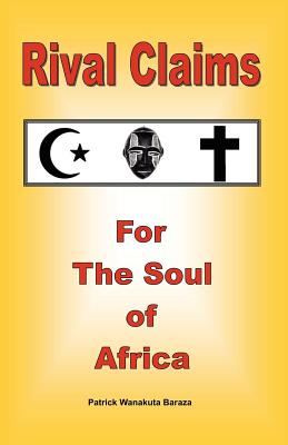 Rival Claims for the Soul of Africa - Patrick Wanakuta Baraza