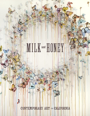 Milk and Honey: Contemporary Art in California - Justin Van Hoy