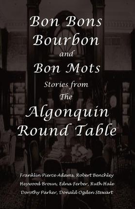 Bon Bons, Bourbon and Bon Mots: Stories from the Algonquin Round Table - Robert Benchley