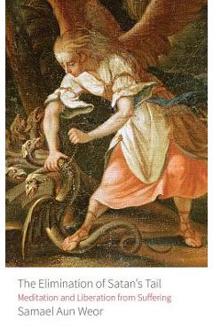 Coperta cărții 'Elimination of Satan's Tail: Meditation and Liberation from Suffering - Samael Aun Weor'