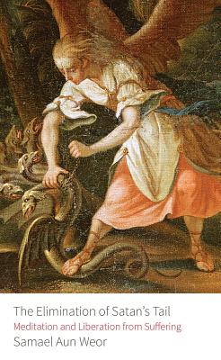 Elimination of Satan's Tail: Meditation and Liberation from Suffering - Samael Aun Weor