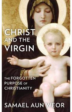 Poza produsului Christ and the Virgin: The Forgotten Purpose of Christianity - Samael Aun Weor