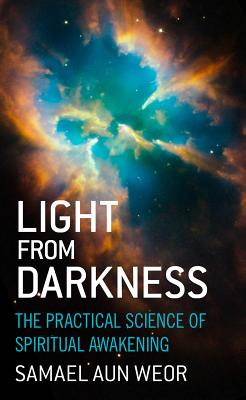 Light from Darkness: The Practical Science of Spiritual Awakening - Samael Aun Weor