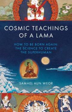 Coperta cărții 'Cosmic Teachings of a Lama: How to Be Born Again: The Science to Create the Superhuman - Samuel Aun Weor'