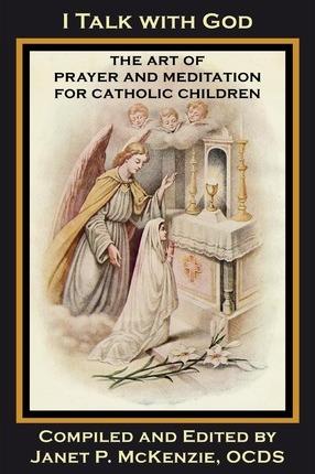 I Talk with God: The Art of Prayer and Meditation for Catholic Children - Mother Mary Loyola