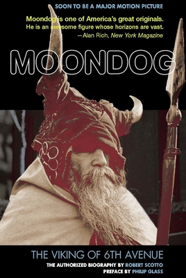 Moondog: The Viking of 6th Avenue: The Authorized Biography - Robert Scotto