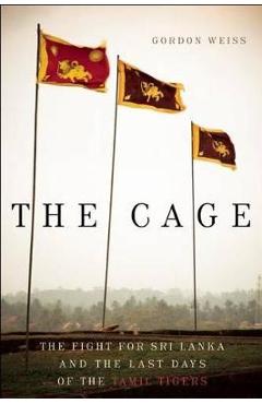 Poza produsului The Cage: The Fight for Sri Lanka and the Last Days of the Tamil Tigers - Gordon Weiss