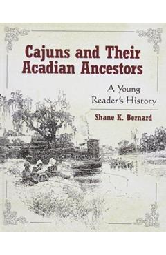 Cajuns and Their Acadian Ancestors: A Young Reader's History - Shane K. Bernard
