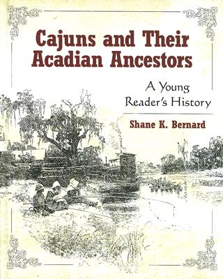 Cajuns and Their Acadian Ancestors: A Young Reader's History - Shane K. Bernard