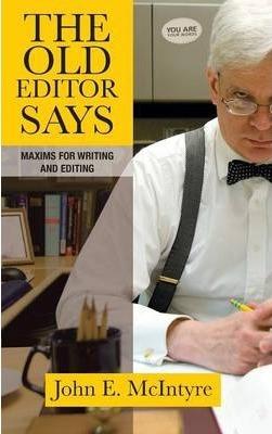 The Old Editor Says: Maxims for Writing and Editing - John E. Mcintyre