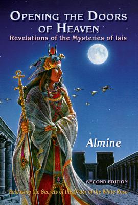 Opening the Doors of Heaven: The Revelations of the Mysteries of Isis (Second Edition) - Almine