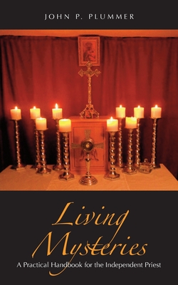 Living Mysteries: A Practical Handbook for the Independent Priest - John P. Plummer