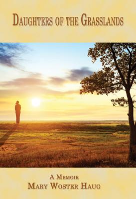 Daughters of the Grasslands: A Memoir - Mary Woster Haug