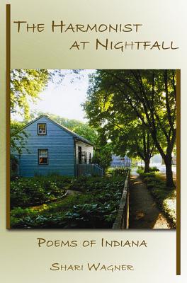 The Harmonist at Nightfall: Poems of Indiana - Shari Wagner